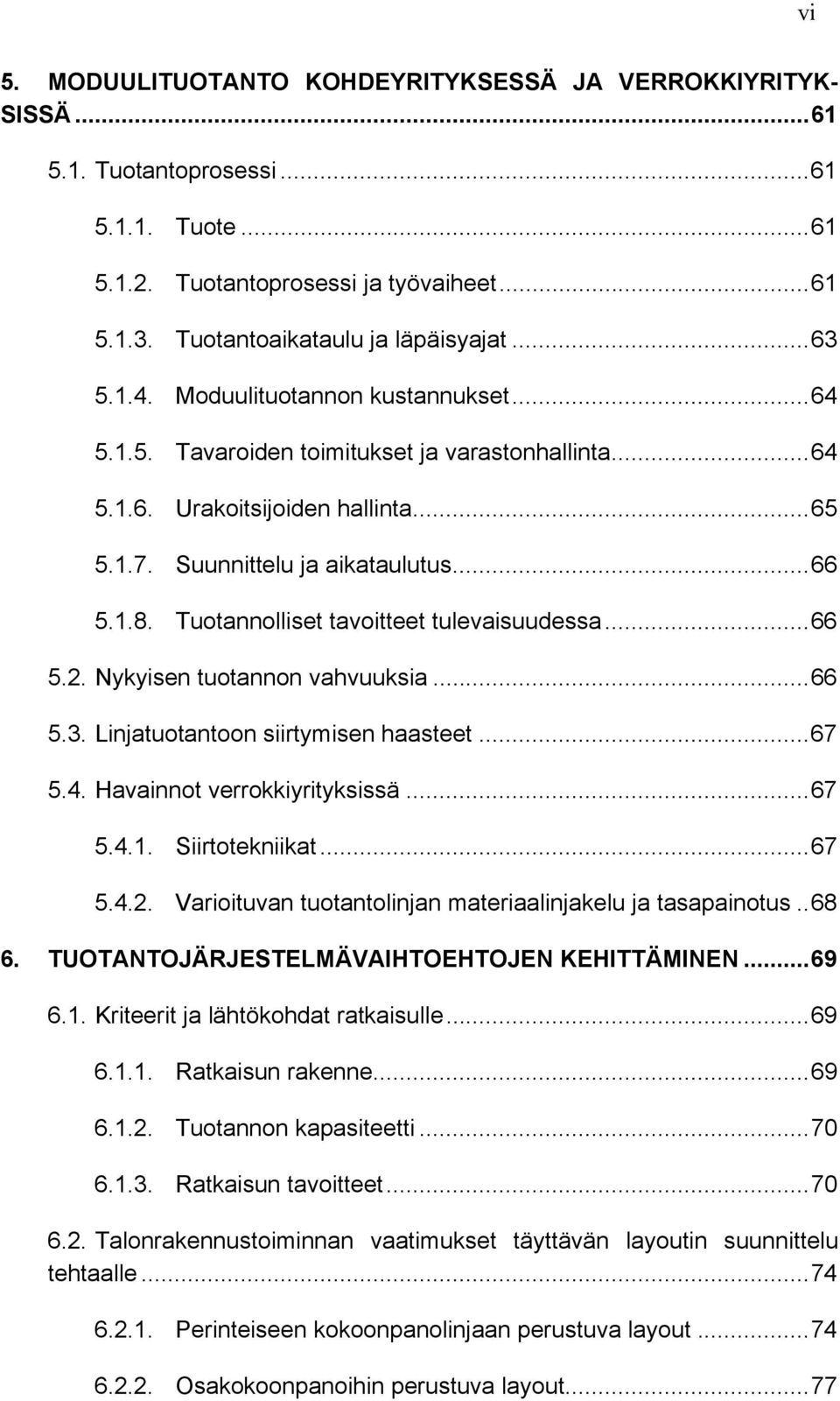 Suunnittelu ja aikataulutus... 66 5.1.8. Tuotannolliset tavoitteet tulevaisuudessa... 66 5.2. Nykyisen tuotannon vahvuuksia... 66 5.3. Linjatuotantoon siirtymisen haasteet... 67 5.4.