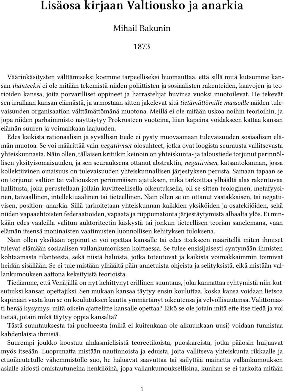 He tekevät sen irrallaan kansan elämästä, ja armostaan sitten jakelevat sitä tietämättömille massoille näiden tulevaisuuden organisaation välttämättömänä muotona.