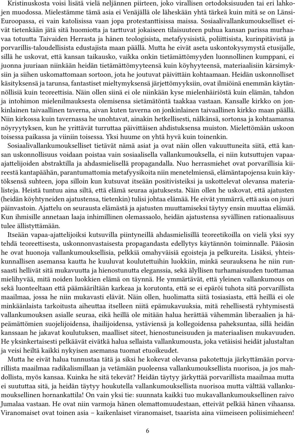 Sosiaalivallankumoukselliset eivät tietenkään jätä sitä huomiotta ja tarttuvat jokaiseen tilaisuuteen puhua kansan parissa murhaavaa totuutta Taivaiden Herrasta ja hänen teologisista, metafyysisistä,