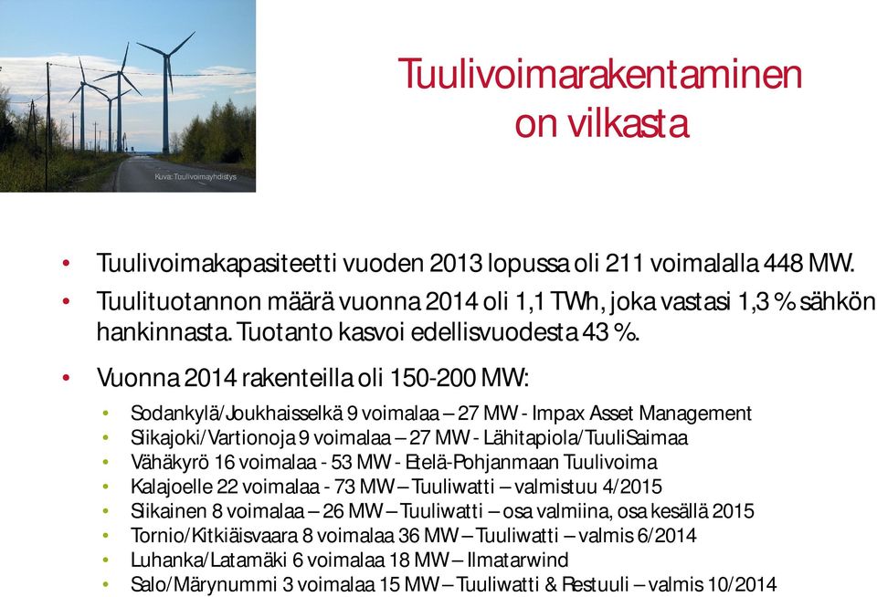 Vuonna 2014 rakenteilla oli 150-200 MW: Sodankylä/Joukhaisselkä 9 voimalaa 27 MW - Impax Asset Management Siikajoki/Vartionoja 9 voimalaa 27 MW - Lähitapiola/TuuliSaimaa Vähäkyrö 16 voimalaa - 53
