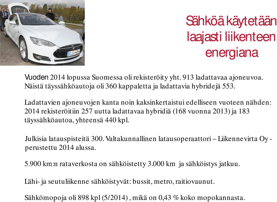 Ladattavien ajoneuvojen kanta noin kaksinkertaistui edelliseen vuoteen nähden: 2014 rekisteröitiin 257 uutta ladattavaa hybridiä (168 vuonna 2013) ja 183 täyssähköautoa,