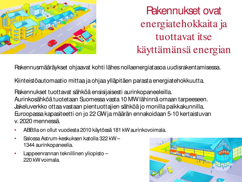 Aurinkosähköä tuotetaan Suomessa vasta 10 MW lähinnä omaan tarpeeseen. Jakeluverkko ottaa vastaan pientuottajien sähköä jo monilla paikkakunnilla.