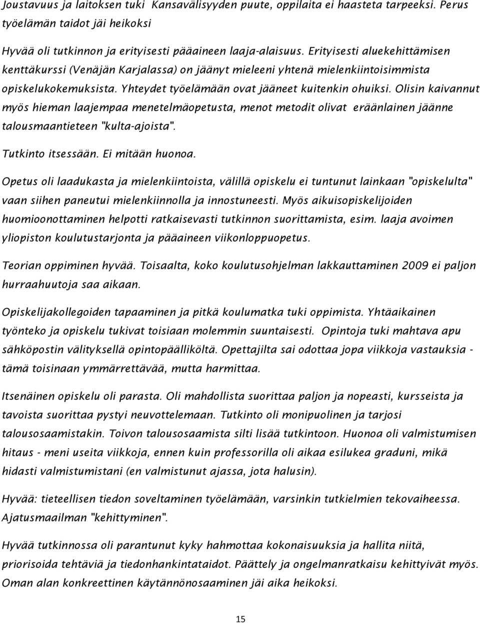 Olisin kaivannut myös hieman laajempaa menetelmäopetusta, menot metodit olivat eräänlainen jäänne talousmaantieteen "kulta-ajoista". Tutkinto itsessään. Ei mitään huonoa.