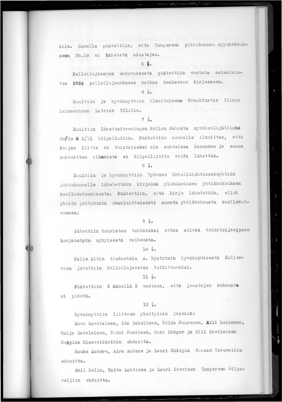 Kuultiin 6 ja hyväksyttiin ilmoi tuksena Franlcfurtin filmin lainaaminen Latvian TUL :lle. 7 Kuultiin Idrettsforeningen Rollon Oslosta nyrkkeilijätilaus 30110 ~ 1/11 kilpailuihin.