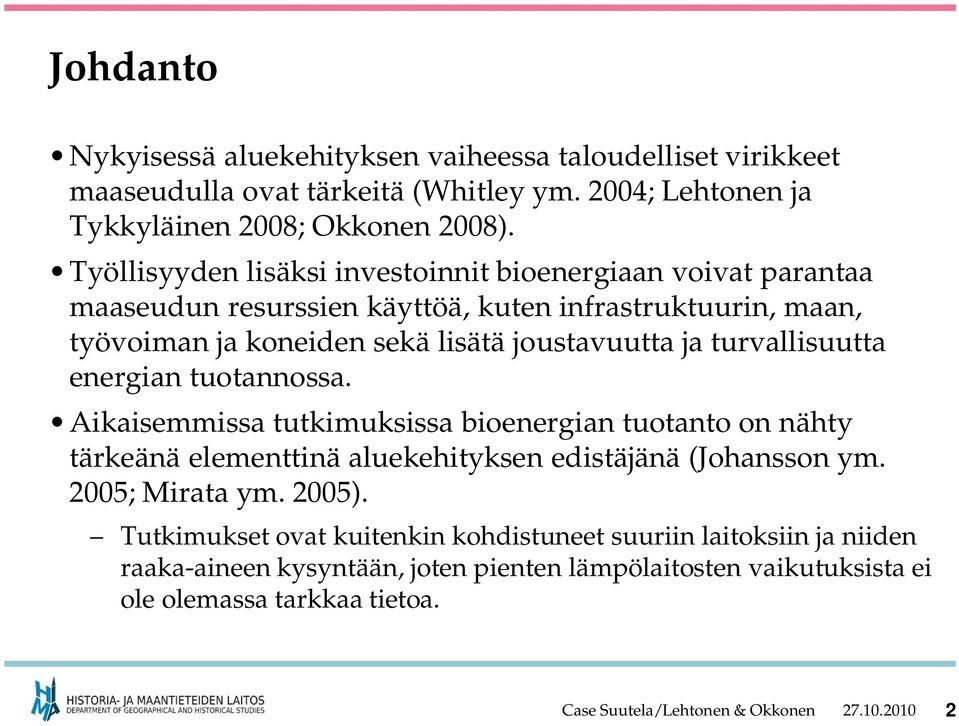 turvallisuutta energian tuotannossa. Aikaisemmissa tutkimuksissa bioenergian tuotanto on nähty tärkeänä elementtinä aluekehityksen edistäjänä (Johansson ym. 2005; Mirata ym. 2005).