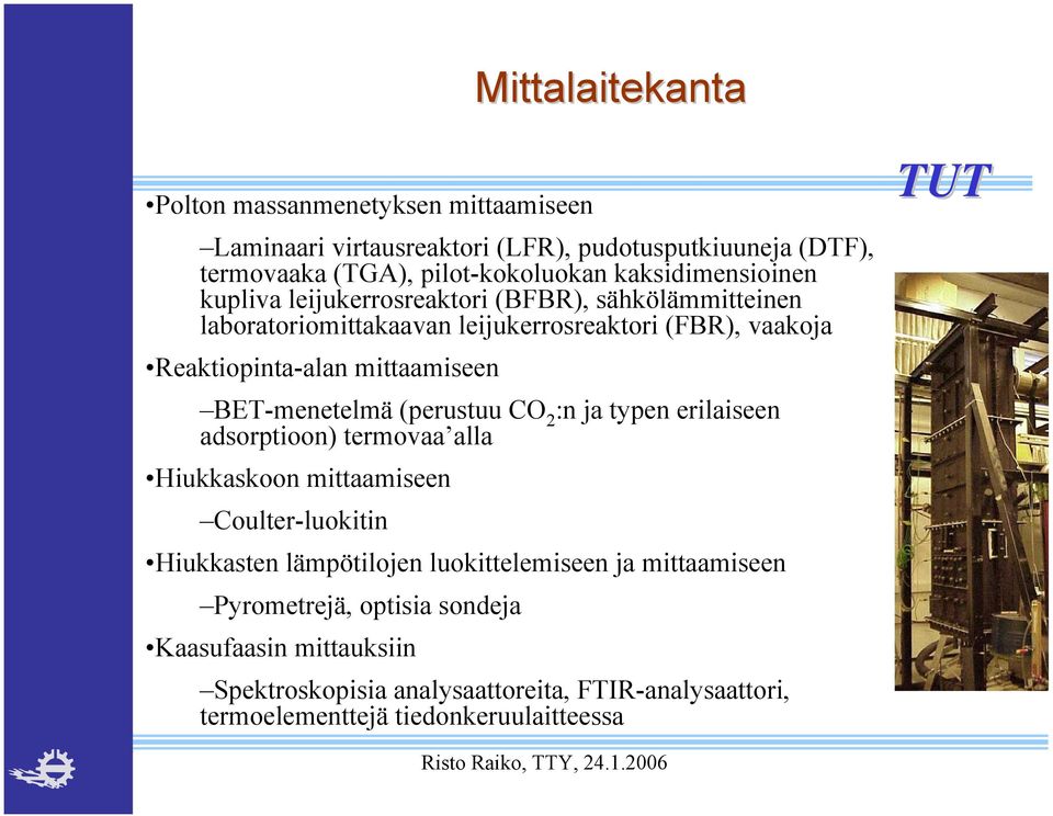 mittaamiseen BET-menetelmä (perustuu CO 2 :n ja typen erilaiseen adsorptioon) termovaa alla Hiukkaskoon mittaamiseen Coulter-luokitin Hiukkasten lämpötilojen