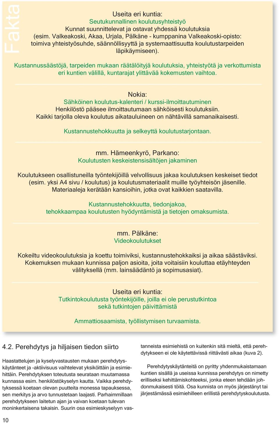 Kustannussäästöjä, tarpeiden mukaan räätälöityjä koulutuksia, yhteistyötä ja verkottumista eri kuntien välillä, kuntarajat ylittävää kokemusten vaihtoa.