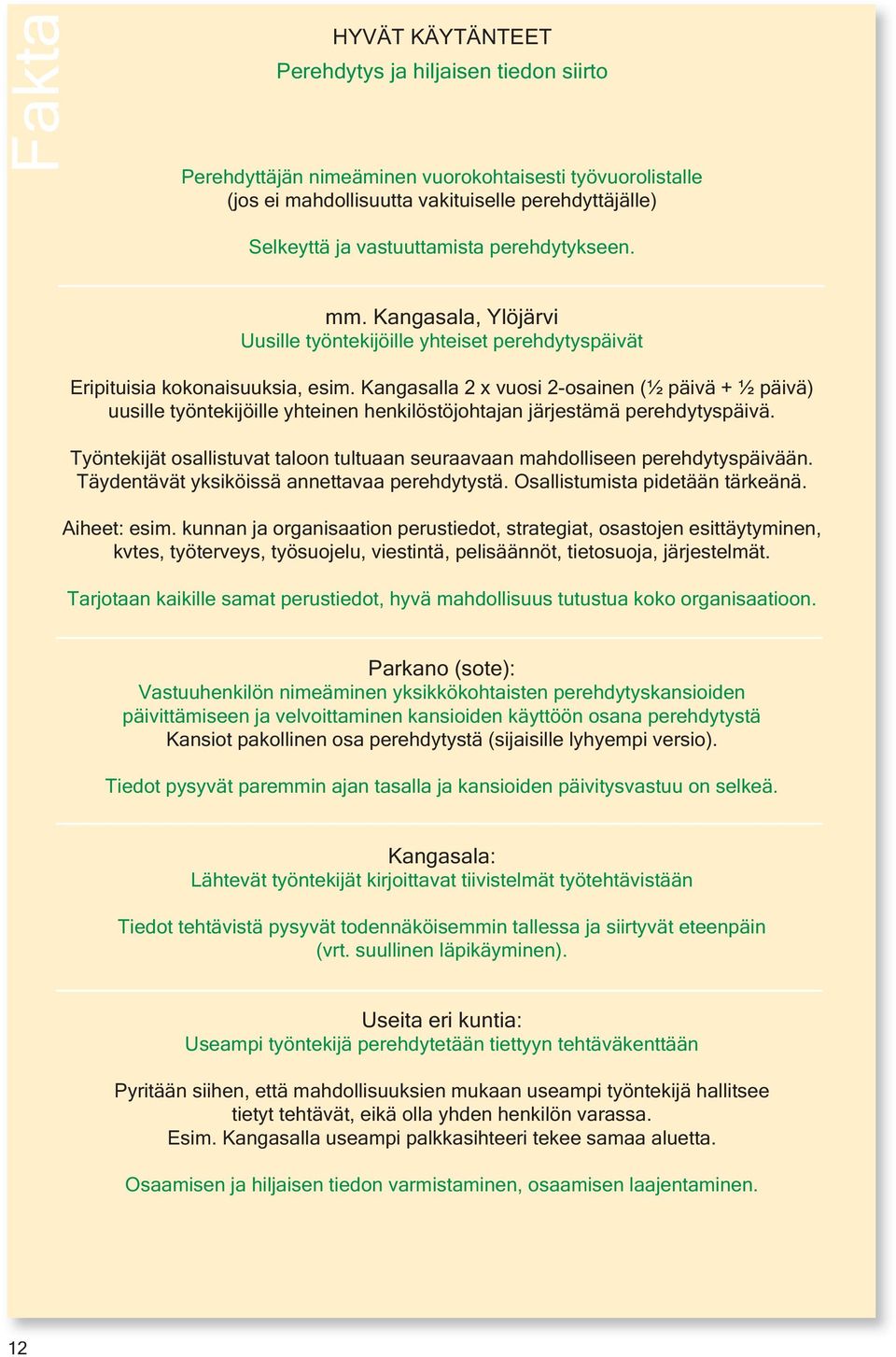 Kangasalla 2 x vuosi 2-osainen (½ päivä + ½ päivä) uusille työntekijöille yhteinen henkilöstöjohtajan järjestämä perehdytyspäivä.