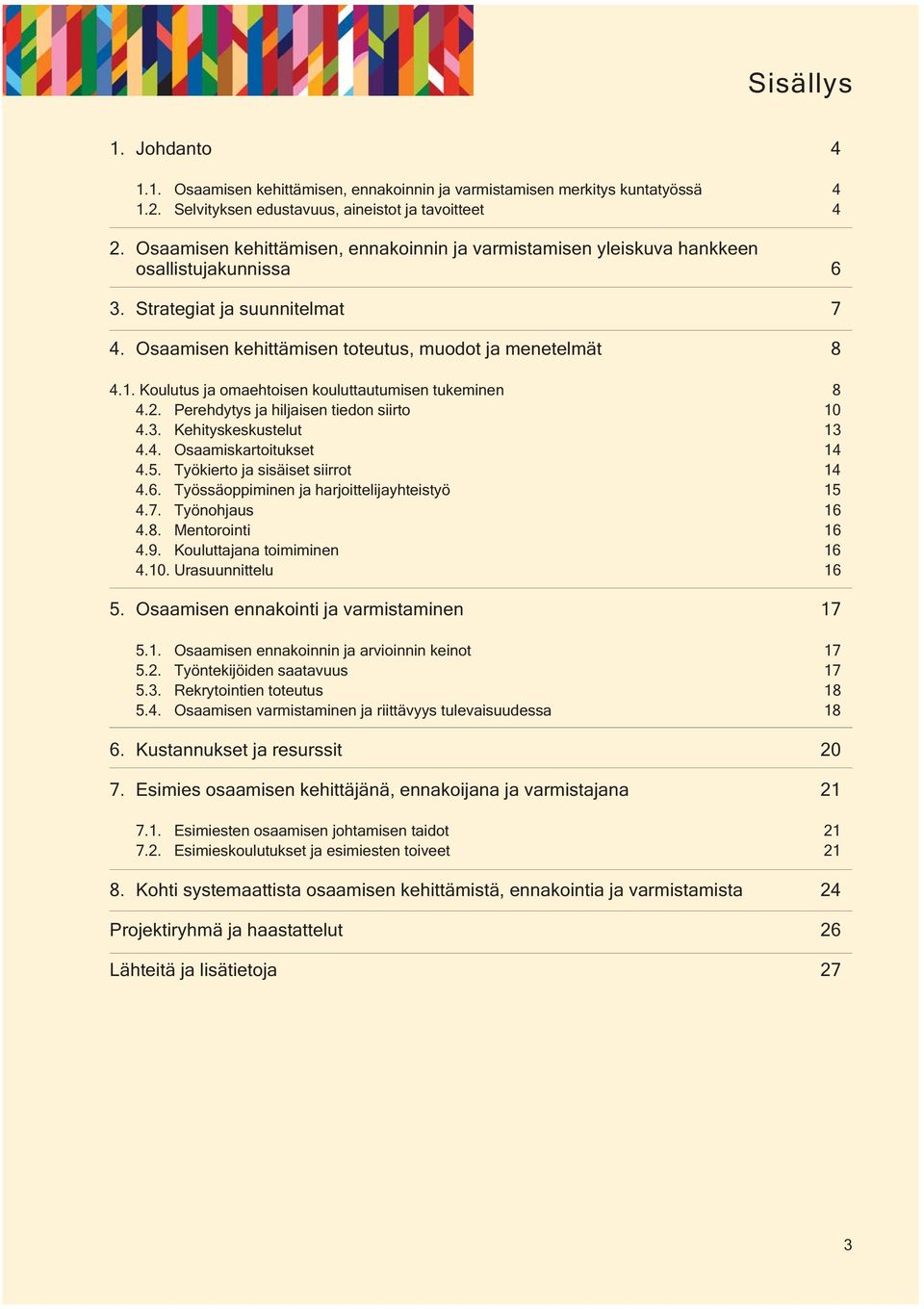 Koulutus ja omaehtoisen kouluttautumisen tukeminen 8 4.2. Perehdytys ja hiljaisen tiedon siirto 10 4.3. Kehityskeskustelut 13 4.4. Osaamiskartoitukset 14 4.5. Työkierto ja sisäiset siirrot 14 4.6.