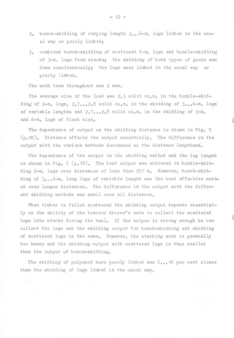 The aver age size of the l oad was 2. 3 soli d cu. m. in the bundle- ski d ding of 2- m. logs, 2. 1 2. 8 soli d.cu. m. in the skidding of 3 6- m. l ogs of variable lengths and 2. 1 2. 8 solid cu. m. in the skidding of 3- m.