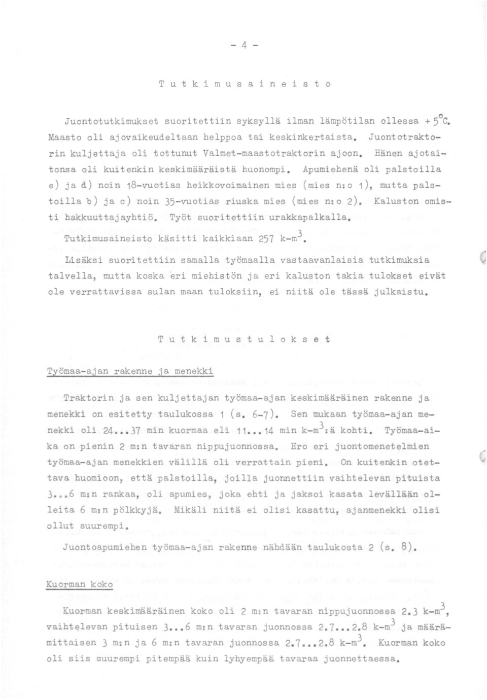 Apumiehenä oli palstoilla e) ja d) noin 18- vuotias heikkovoimainen mies (mies n:o 1), mutta palstoilla b) ja c) noin 35- vuotias riuska mies (mies n:o 2). Kaluston omisti hakkuuttajayhtiö.