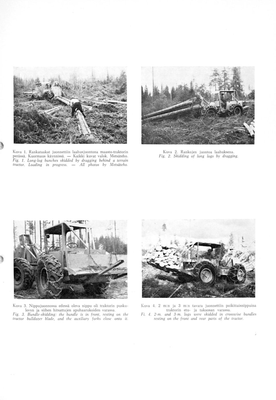 Kuva 3. ippujuonnossa edessä oleva nippu oli traktorin pu kulevyn ja siihen hitsanujen apuhaarukoiden varassa. Fig. 3. Bundle-skidding: the bundle is in front, resring on the rracror bulldo:er blade, and rhe auriliary fork.