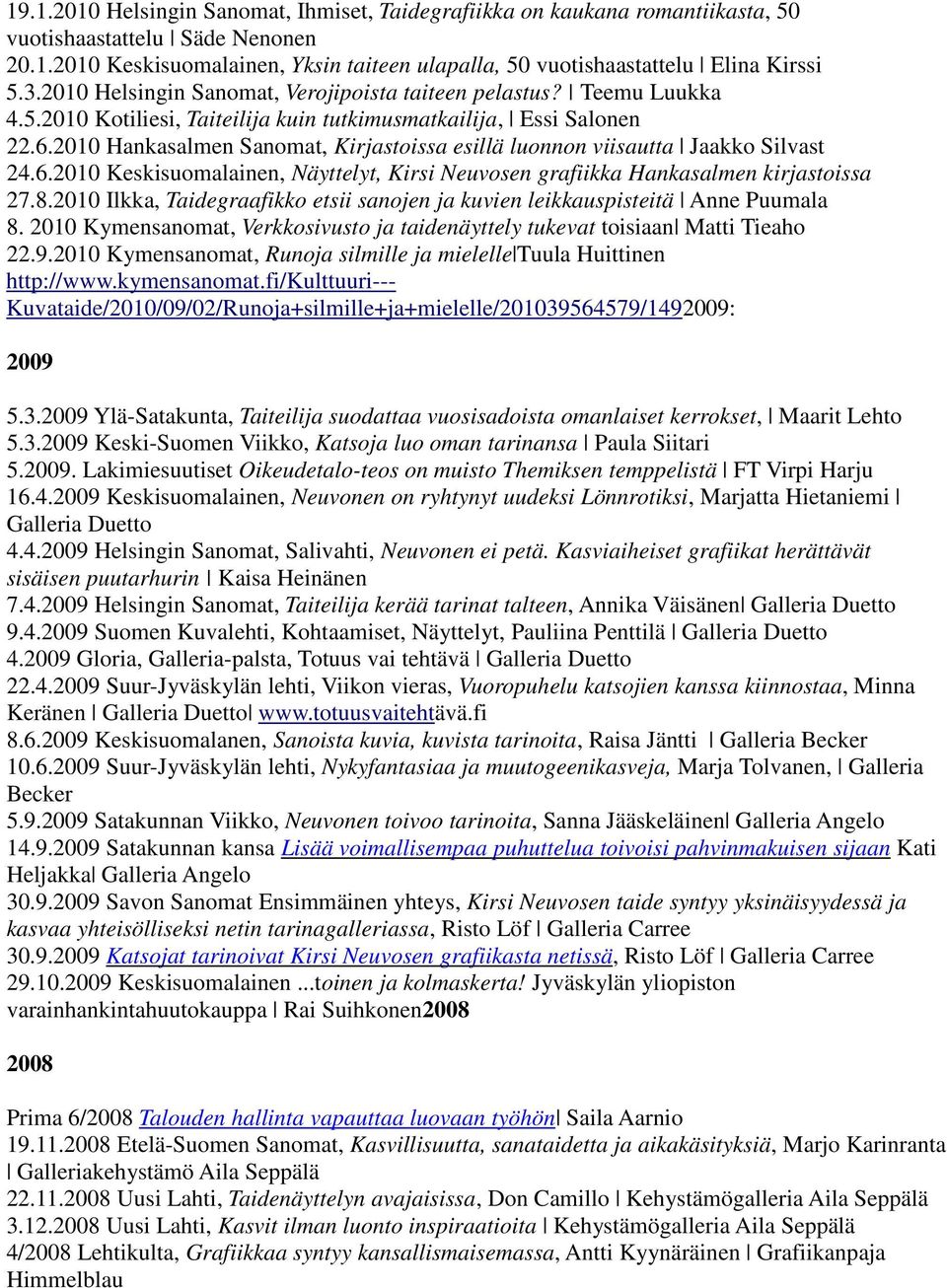 2010 Hankasalmen Sanomat, Kirjastoissa esillä luonnon viisautta Jaakko Silvast 24.6.2010 Keskisuomalainen, Näyttelyt, Kirsi Neuvosen grafiikka Hankasalmen kirjastoissa 27.8.