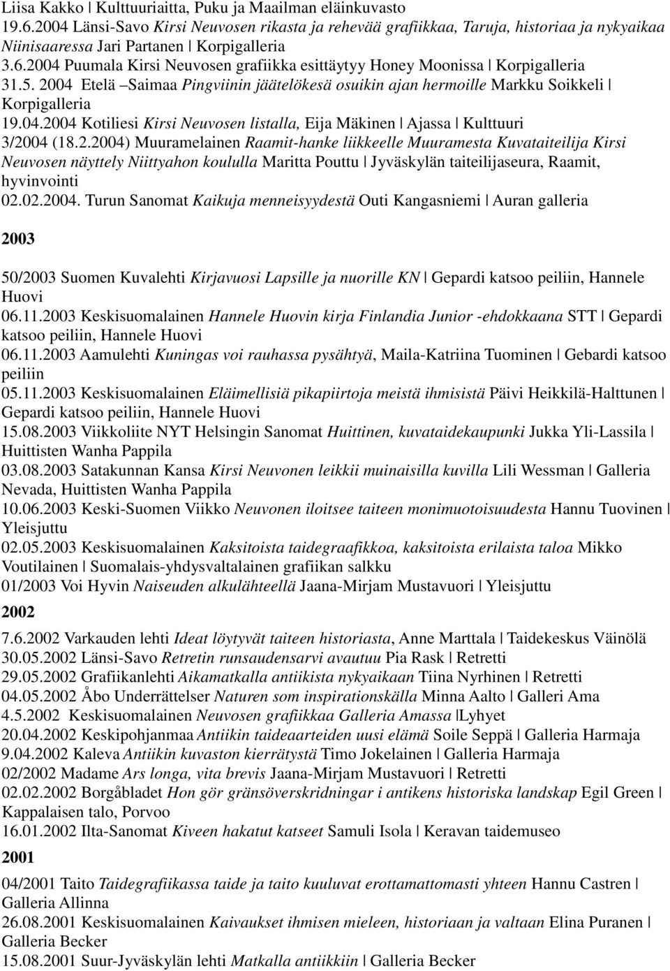 2.2004) Muuramelainen Raamit-hanke liikkeelle Muuramesta Kuvataiteilija Kirsi Neuvosen näyttely Niittyahon koululla Maritta Pouttu Jyväskylän taiteilijaseura, Raamit, hyvinvointi 02.02.2004. Turun Sanomat Kaikuja menneisyydestä Outi Kangasniemi Auran galleria 2003 50/2003 Suomen Kuvalehti Kirjavuosi Lapsille ja nuorille KN Gepardi katsoo peiliin, Hannele Huovi 06.