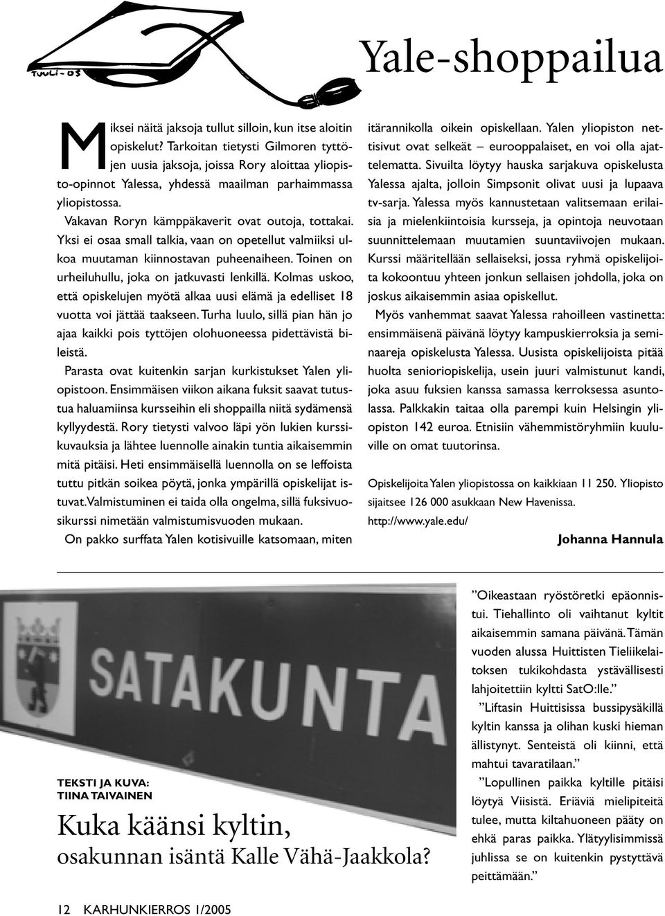 Yksi ei osaa small talkia, vaan on opetellut valmiiksi ulkoa muutaman kiinnostavan puheenaiheen. Toinen on urheiluhullu, joka on jatkuvasti lenkillä.