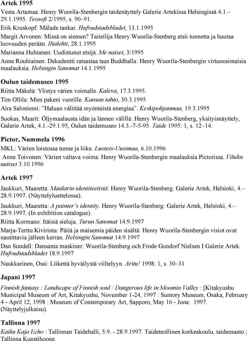 Me naiset, 3/1995 Anne Rouhiainen: Dekadentti ratsastaa taas Buddhalla: Henry Wuorila-Stenbergin virtuoosimaisia maalauksia. Helsingin Sanomat 14.1.1995 Oulun taidemuseo 1995 Riitta Mäkelä: Ylistys värien voimalle.