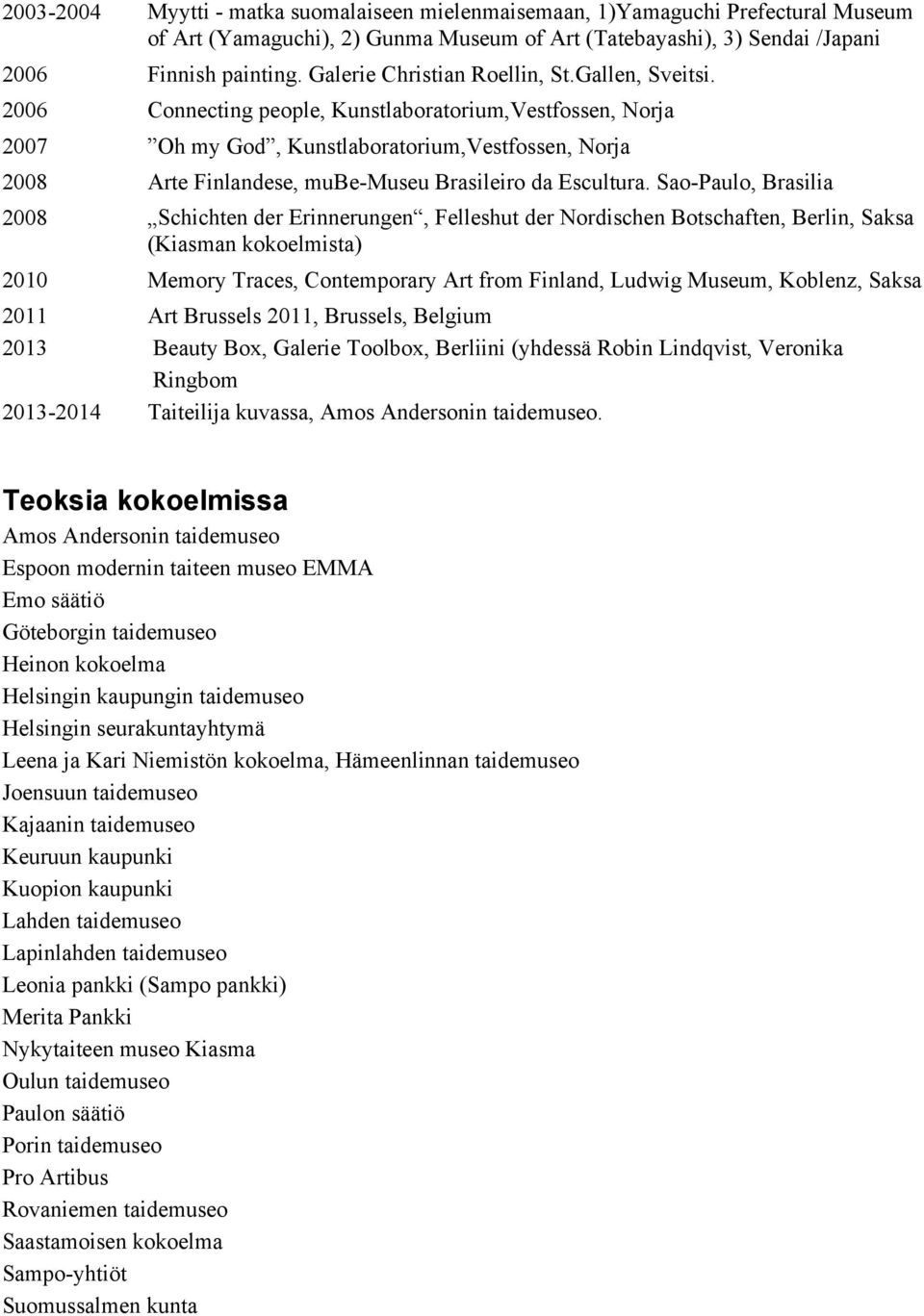 2006 Connecting people, Kunstlaboratorium,Vestfossen, Norja 2007 Oh my God, Kunstlaboratorium,Vestfossen, Norja 2008 Arte Finlandese, mube-museu Brasileiro da Escultura.