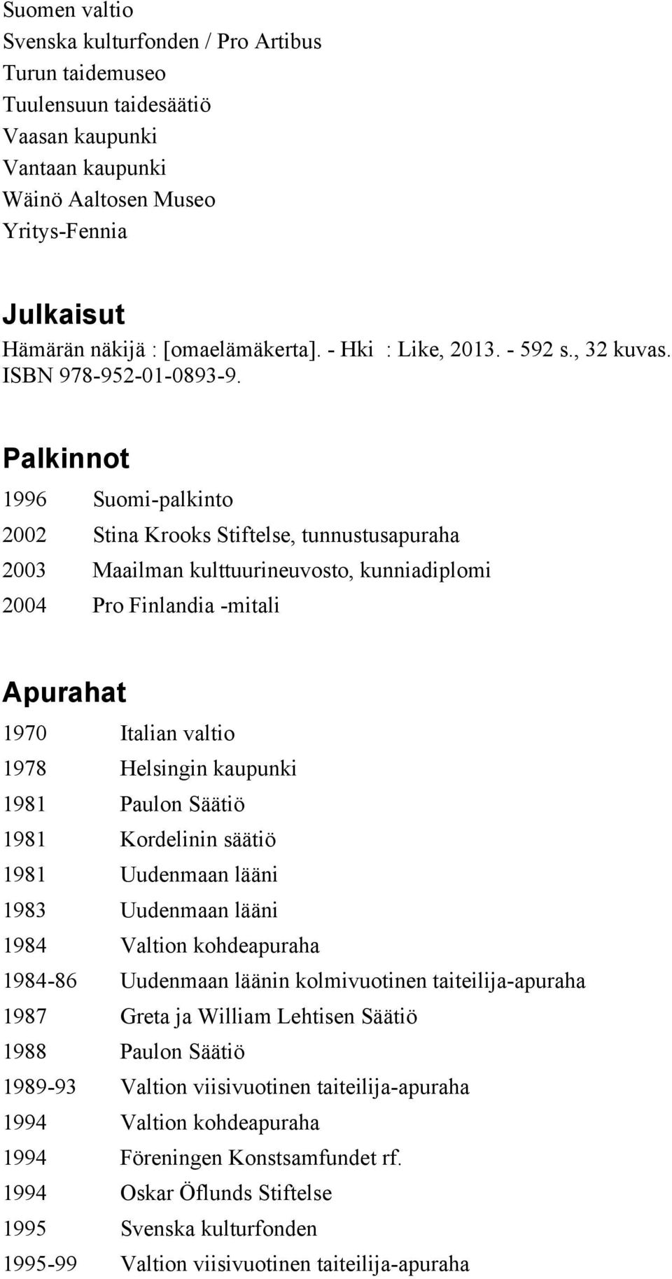 Palkinnot 1996 Suomi-palkinto 2002 Stina Krooks Stiftelse, tunnustusapuraha 2003 Maailman kulttuurineuvosto, kunniadiplomi 2004 Pro Finlandia -mitali Apurahat 1970 Italian valtio 1978 Helsingin