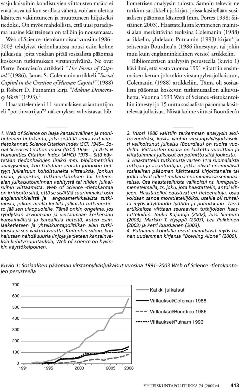 Web of Science -tietokannoista 1 vuosilta 1986 2003 tehdyissä tiedonhauissa nousi esiin kolme julkaisua, joita voidaan pitää sosiaalista pääomaa koskevan tutkimuksen virstanpylväinä.