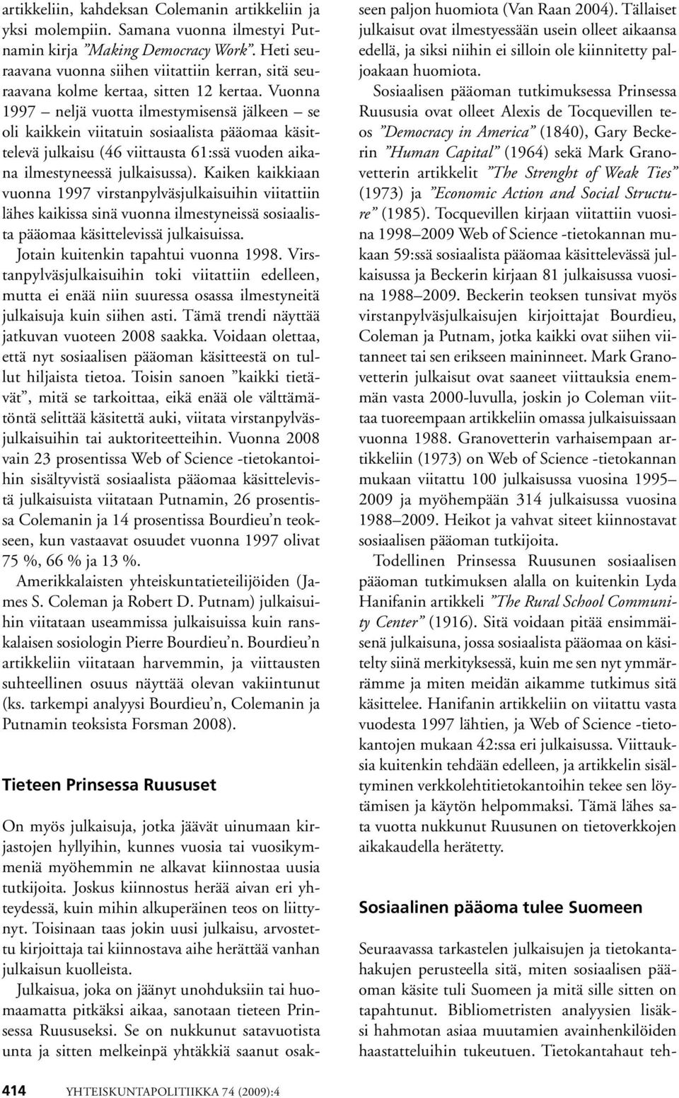 Vuonna 1997 neljä vuotta ilmestymisensä jälkeen se oli kaikkein viitatuin sosiaalista pääomaa käsittelevä julkaisu (46 viittausta 61:ssä vuoden aikana ilmestyneessä julkaisussa).