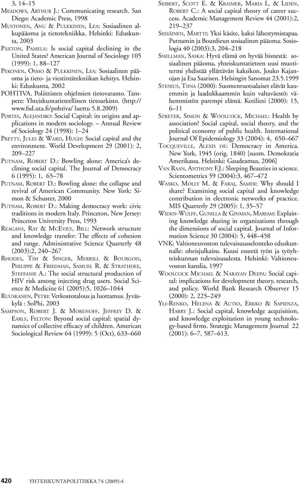 American Journal of Sociology 105 (1999): 1, 88 127 Pekonen, Osmo & Pulkkinen, Lea: Sosiaalinen pääoma ja tieto- ja viestintätekniikan kehitys. Helsinki: Eduskunta, 2002 POHTIVA.