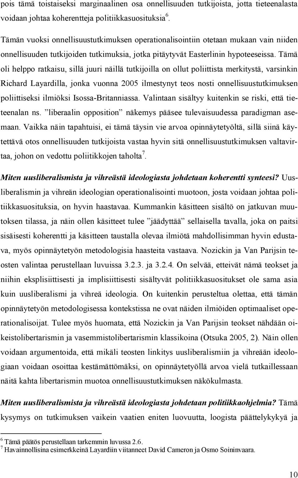 Tämä oli helppo ratkaisu, sillä juuri näillä tutkijoilla on ollut poliittista merkitystä, varsinkin Richard Layardilla, jonka vuonna 2005 ilmestynyt teos nosti onnellisuustutkimuksen poliittiseksi