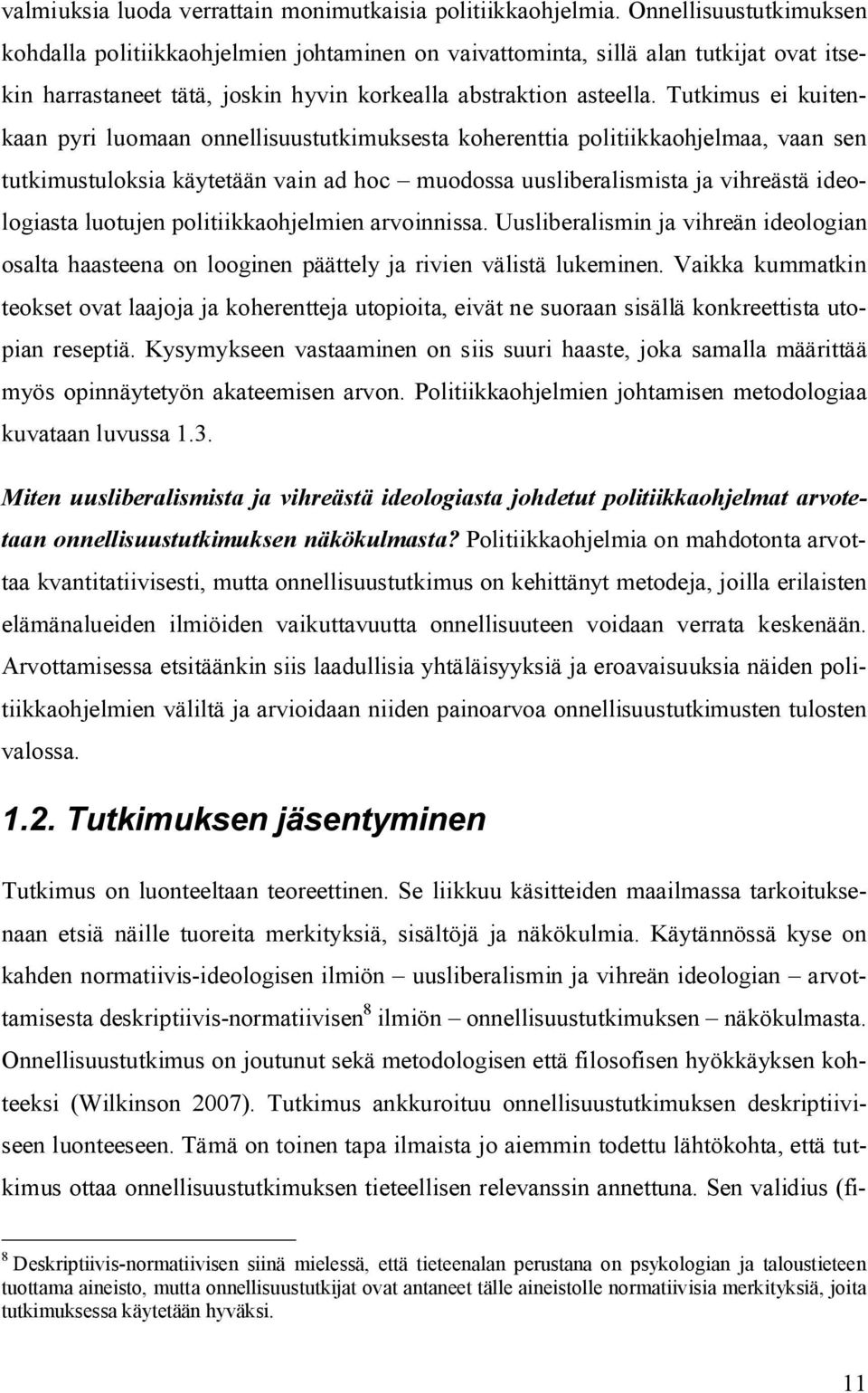 Tutkimus ei kuitenkaan pyri luomaan onnellisuustutkimuksesta koherenttia politiikkaohjelmaa, vaan sen tutkimustuloksia käytetään vain ad hoc muodossa uusliberalismista ja vihreästä ideologiasta