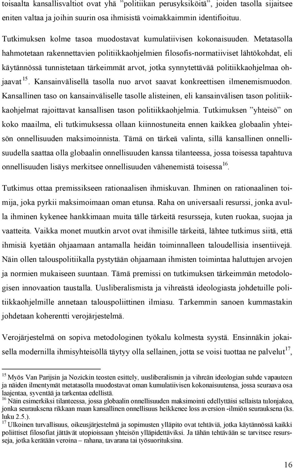 Metatasolla hahmotetaan rakennettavien politiikkaohjelmien filosofis-normatiiviset lähtökohdat, eli käytännössä tunnistetaan tärkeimmät arvot, jotka synnytettävää politiikkaohjelmaa ohjaavat 15.