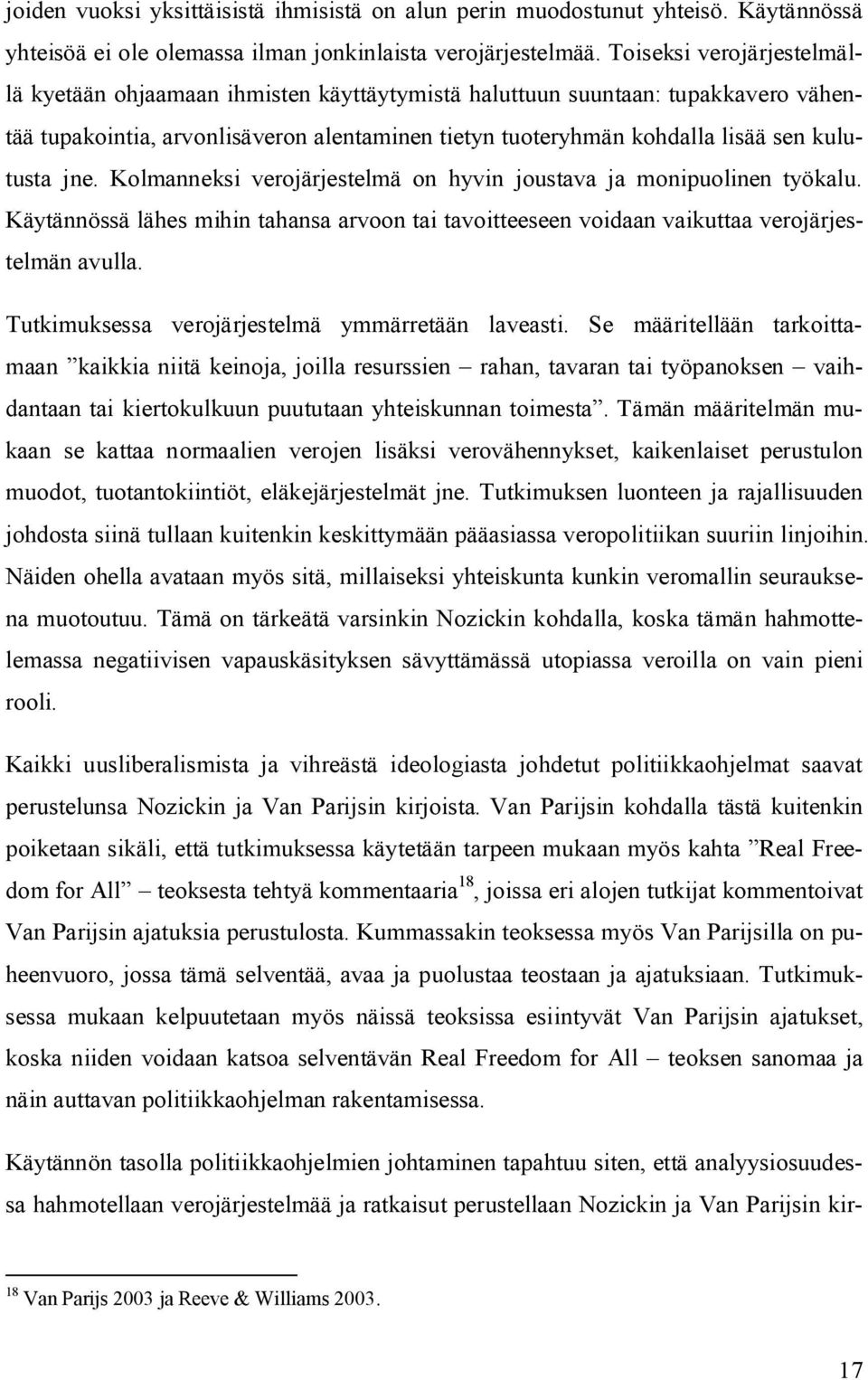 jne. Kolmanneksi verojärjestelmä on hyvin joustava ja monipuolinen työkalu. Käytännössä lähes mihin tahansa arvoon tai tavoitteeseen voidaan vaikuttaa verojärjestelmän avulla.