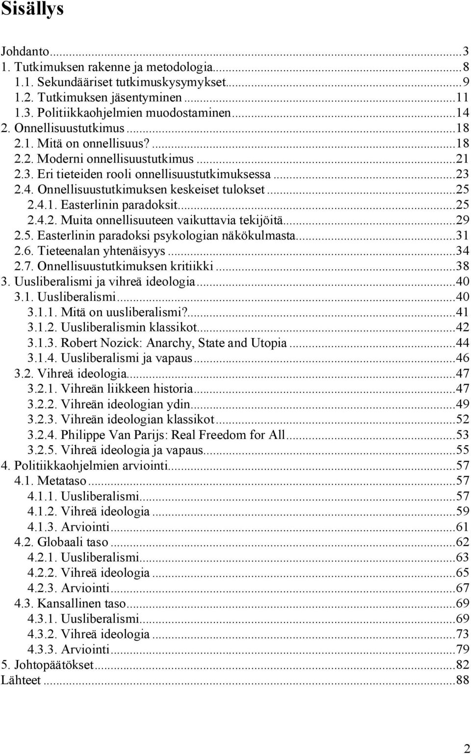 ..25 2.4.1. Easterlinin paradoksit...25 2.4.2. Muita onnellisuuteen vaikuttavia tekijöitä...29 2.5. Easterlinin paradoksi psykologian näkökulmasta...31 2.6. Tieteenalan yhtenäisyys...34 2.7.