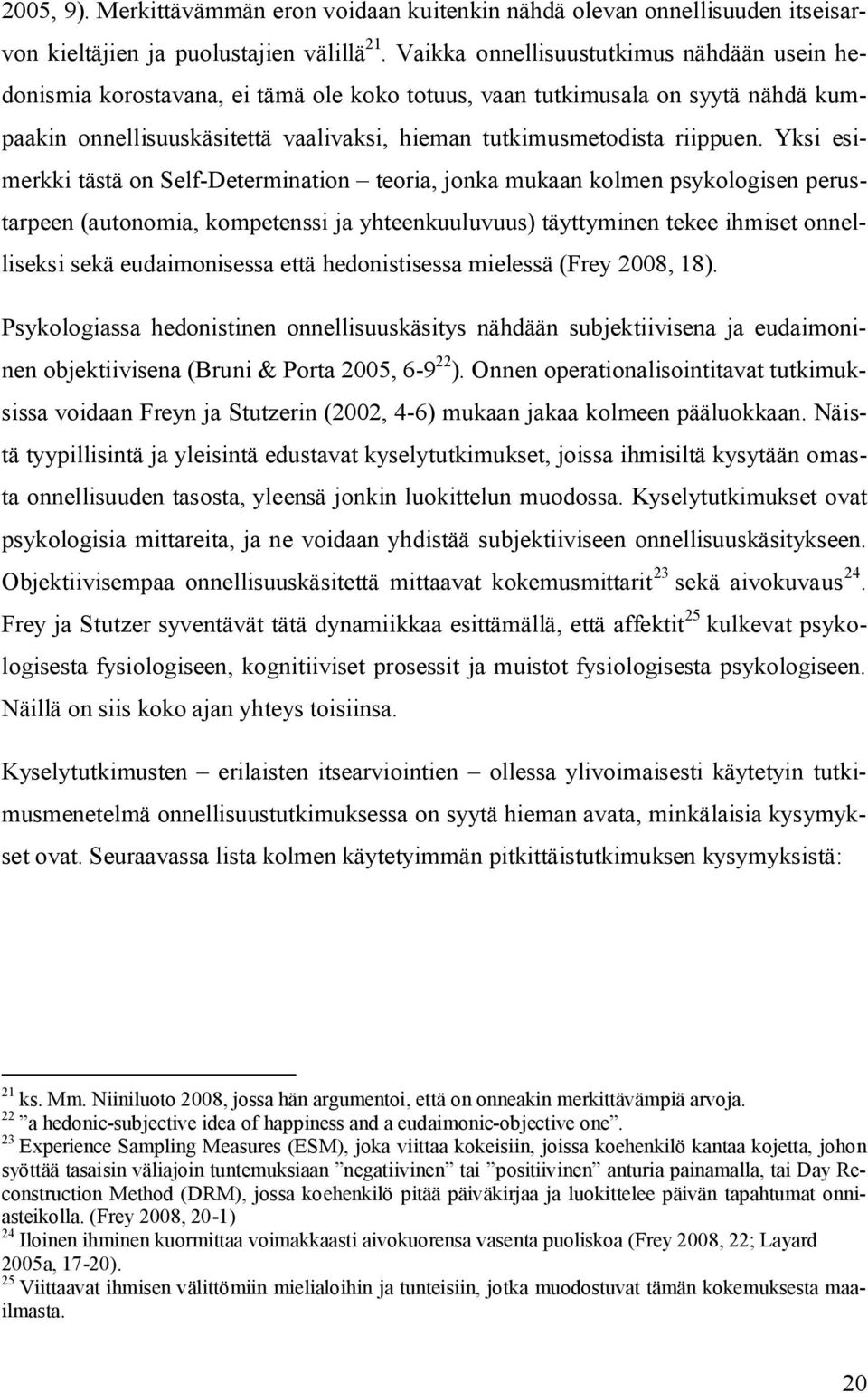 Yksi esimerkki tästä on Self-Determination teoria, jonka mukaan kolmen psykologisen perustarpeen (autonomia, kompetenssi ja yhteenkuuluvuus) täyttyminen tekee ihmiset onnelliseksi sekä eudaimonisessa