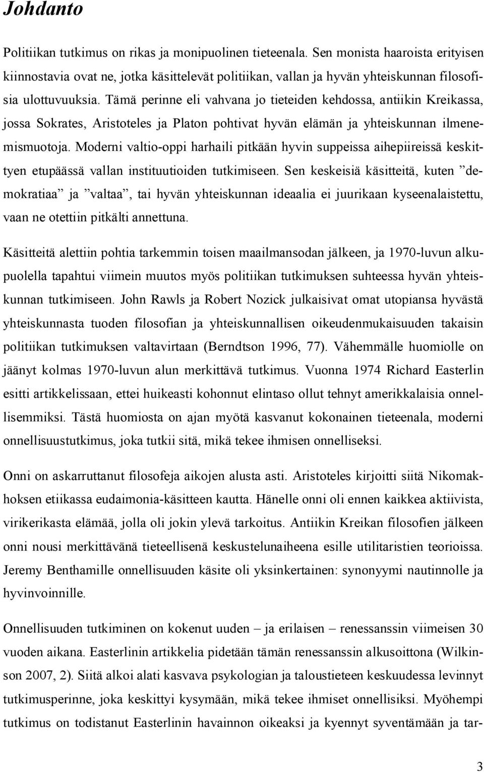 Tämä perinne eli vahvana jo tieteiden kehdossa, antiikin Kreikassa, jossa Sokrates, Aristoteles ja Platon pohtivat hyvän elämän ja yhteiskunnan ilmenemismuotoja.