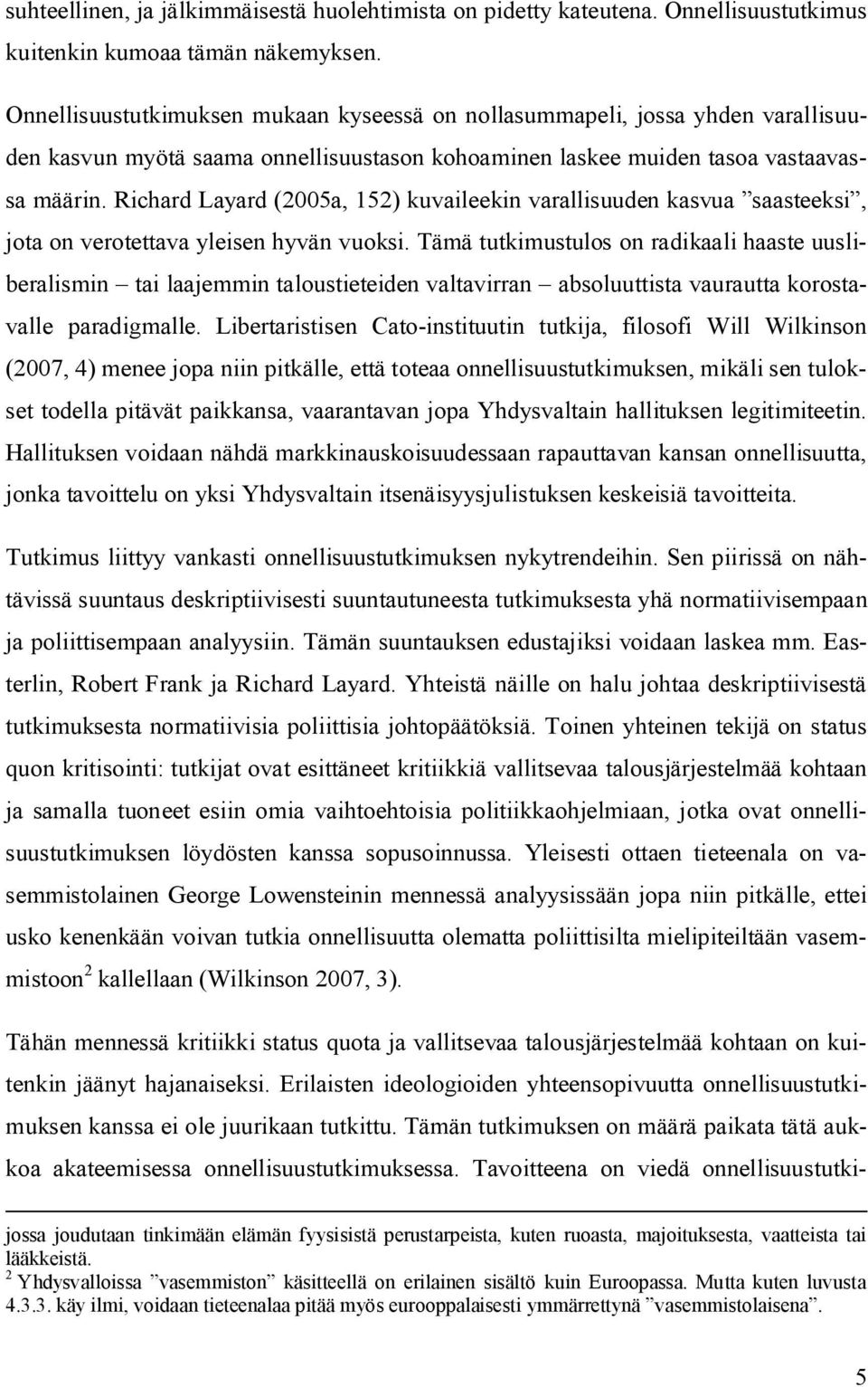 Richard Layard (2005a, 152) kuvaileekin varallisuuden kasvua saasteeksi, jota on verotettava yleisen hyvän vuoksi.