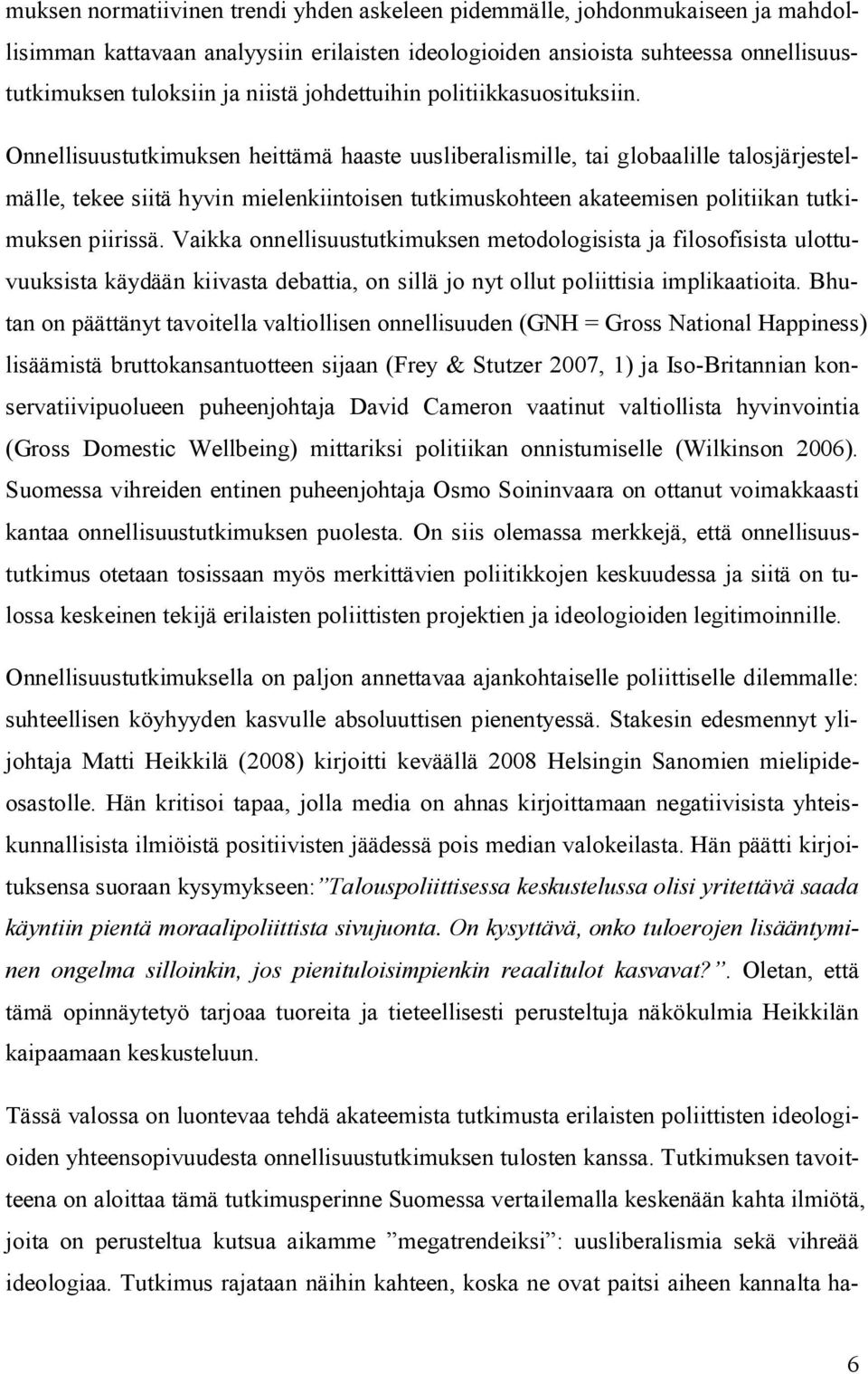 Onnellisuustutkimuksen heittämä haaste uusliberalismille, tai globaalille talosjärjestelmälle, tekee siitä hyvin mielenkiintoisen tutkimuskohteen akateemisen politiikan tutkimuksen piirissä.