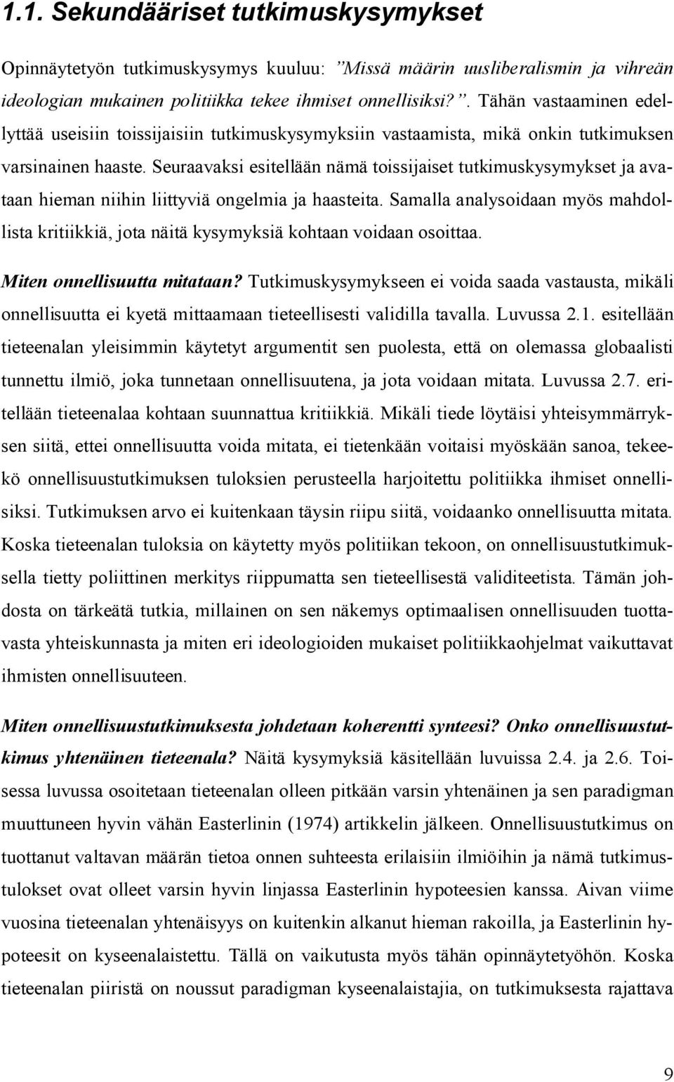 Seuraavaksi esitellään nämä toissijaiset tutkimuskysymykset ja avataan hieman niihin liittyviä ongelmia ja haasteita.