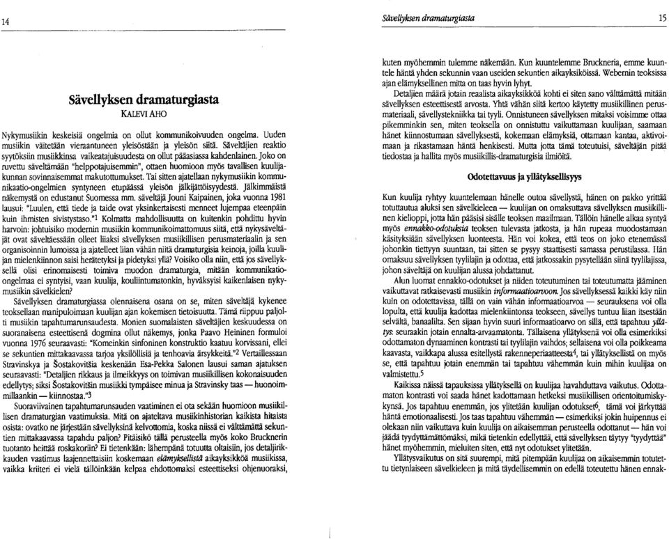 Joko on ruvettu säveltämään "helppotajuisemmin", ottaen huomioon myös tavallisen kuulijakunnan sovinnaisemmat makutottumukset.