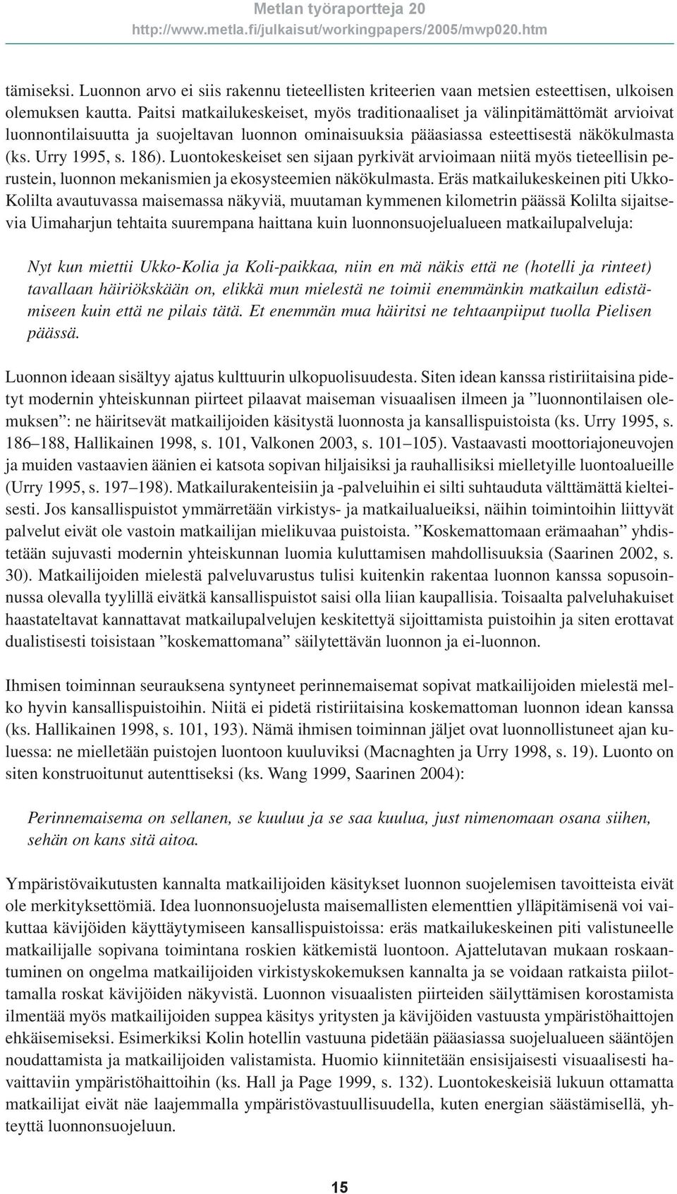 Luontokeskeiset sen sijaan pyrkivät arvioimaan niitä myös tieteellisin perustein, luonnon mekanismien ja ekosysteemien näkökulmasta.