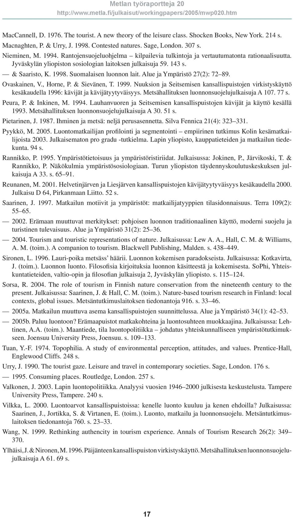 Alue ja Ympäristö 27(2): 72 89. Ovaskainen, V., Horne, P. & Sievänen, T. 1999. Nuuksion ja Seitsemisen kansallispuistojen virkistyskäyttö kesäkaudella 1996: kävijät ja kävijätyytyväisyys.