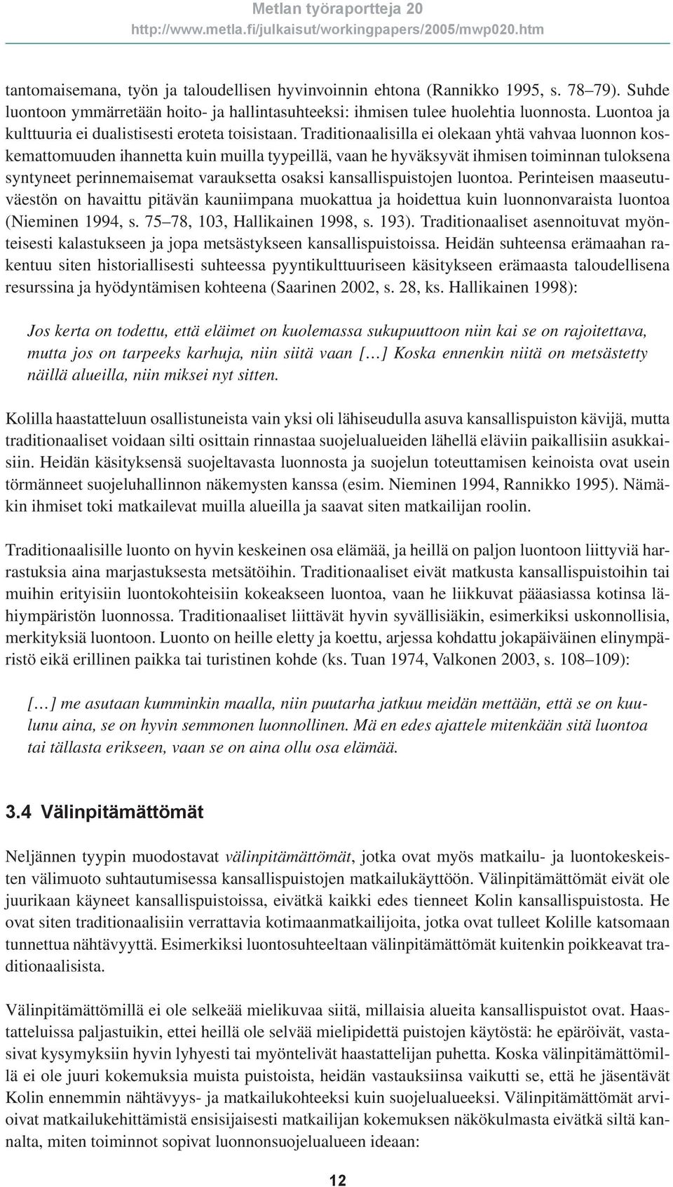 Traditionaalisilla ei olekaan yhtä vahvaa luonnon koskemattomuuden ihannetta kuin muilla tyypeillä, vaan he hyväksyvät ihmisen toiminnan tuloksena syntyneet perinnemaisemat varauksetta osaksi