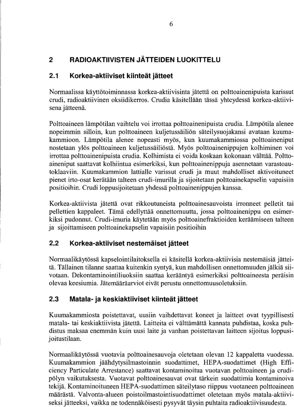 Crudia käsitellään tässä yhteydessä korkea-aktiivisena j ätteenä. Polttoaineen lämpötilan vaihtelu voi irrottaa polttoainenipuista crudia.