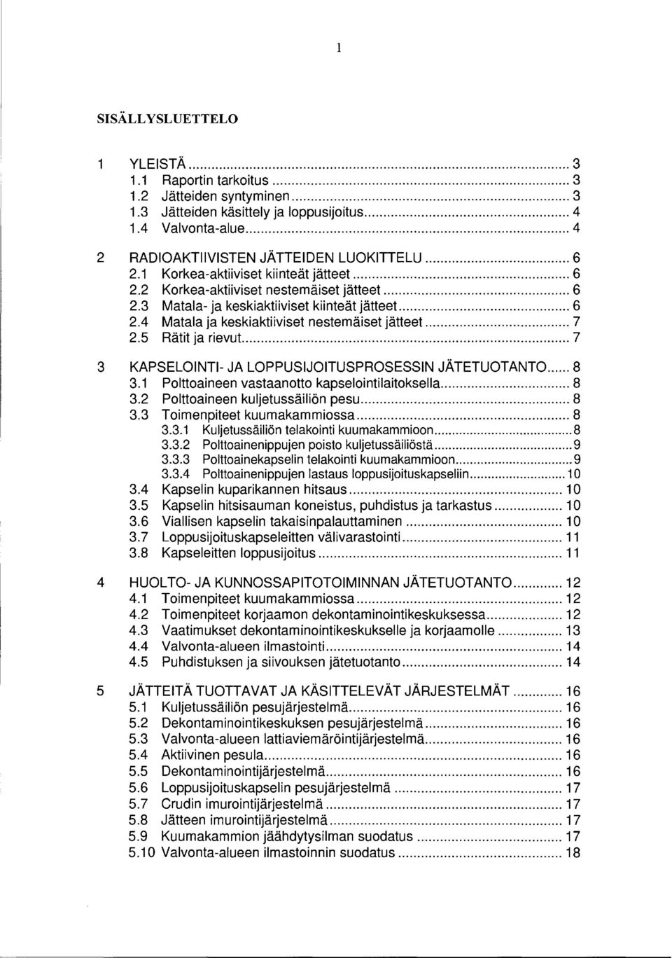 .. 7 2.5 Rätit ja rievut... 7 3 KAPSELOINTI- JA LOPPUSIJOITUSPROSESSIN JÄTETUOTANTO... 8 3.1 Polttoaineen vastaanotto kapselointilaitoksella... 8 3.2 Polttoaineen kuljetussäiliön pesu... 8 3.3 Toimenpiteet kuumakammiossa.