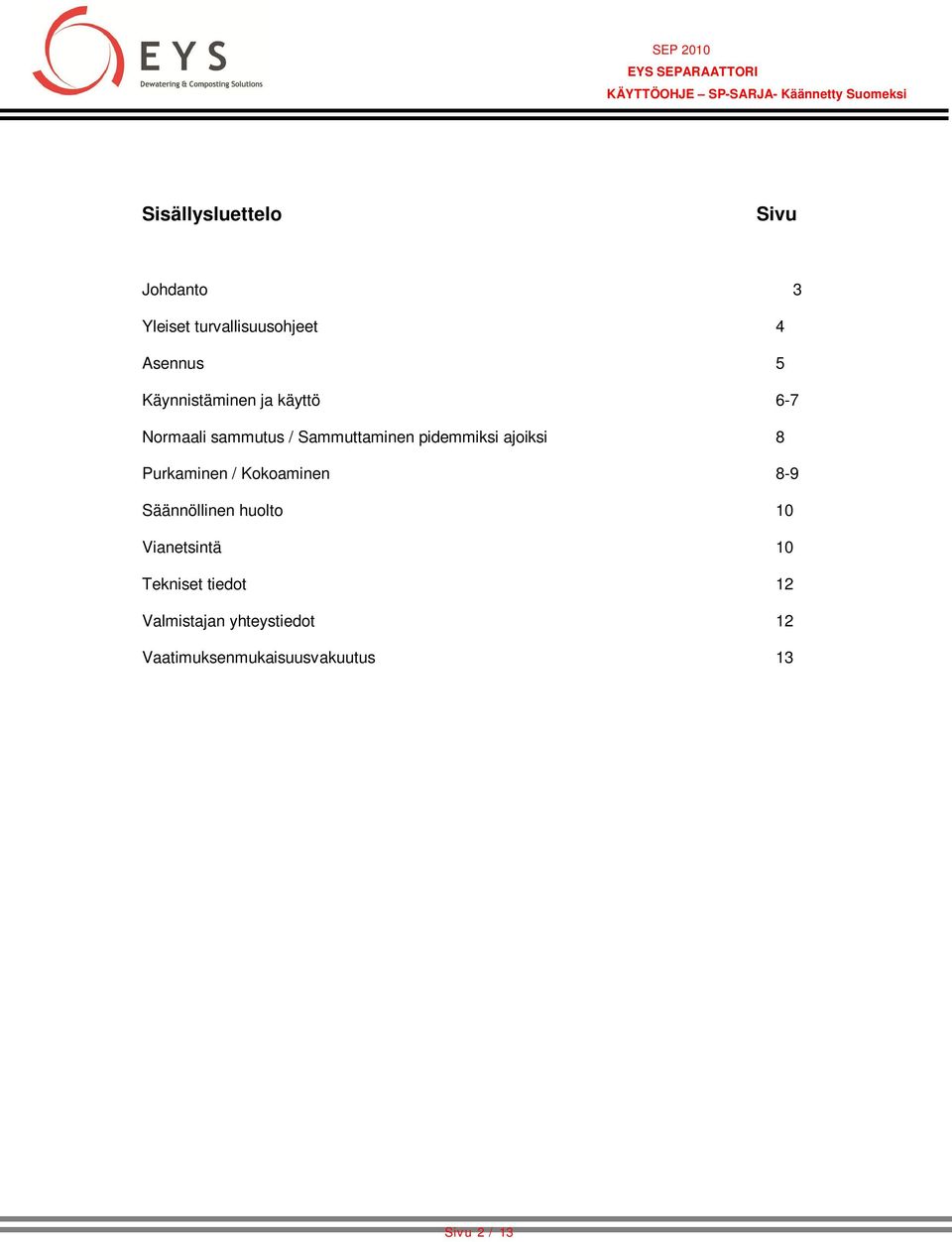 ajoiksi 8 Purkaminen / Kokoaminen 8-9 Säännöllinen huolto 10 Vianetsintä 10