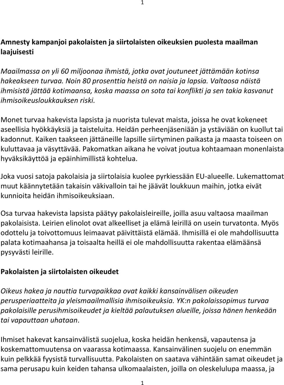 Monet turvaa hakevista lapsista ja nuorista tulevat maista, joissa he ovat kokeneet aseellisia hyökkäyksiä ja taisteluita. Heidän perheenjäseniään ja ystäviään on kuollut tai kadonnut.