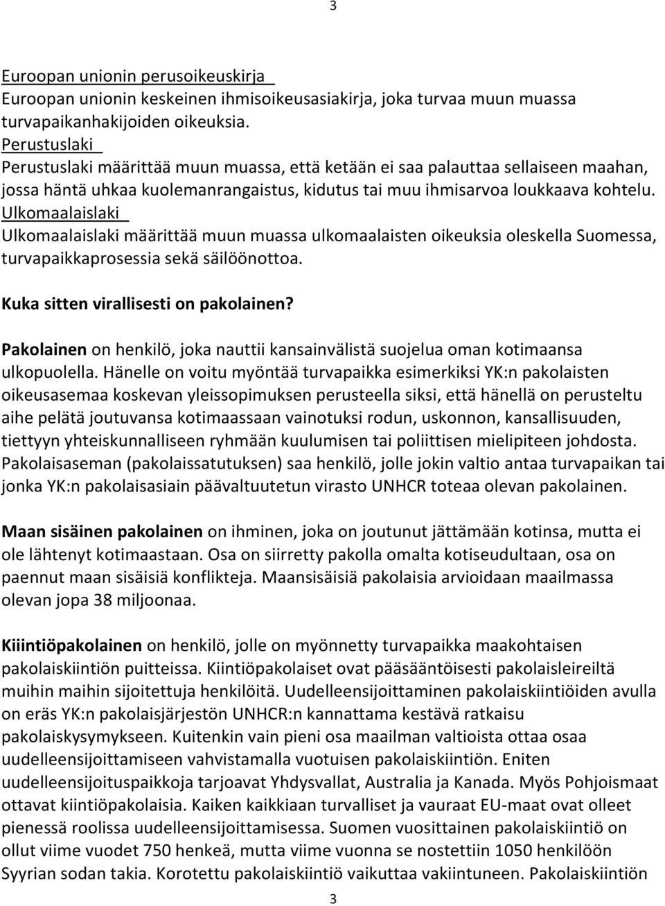 Ulkomaalaislaki Ulkomaalaislaki määrittää muun muassa ulkomaalaisten oikeuksia oleskella Suomessa, turvapaikkaprosessia sekä säilöönottoa. Kuka sitten virallisesti on pakolainen?