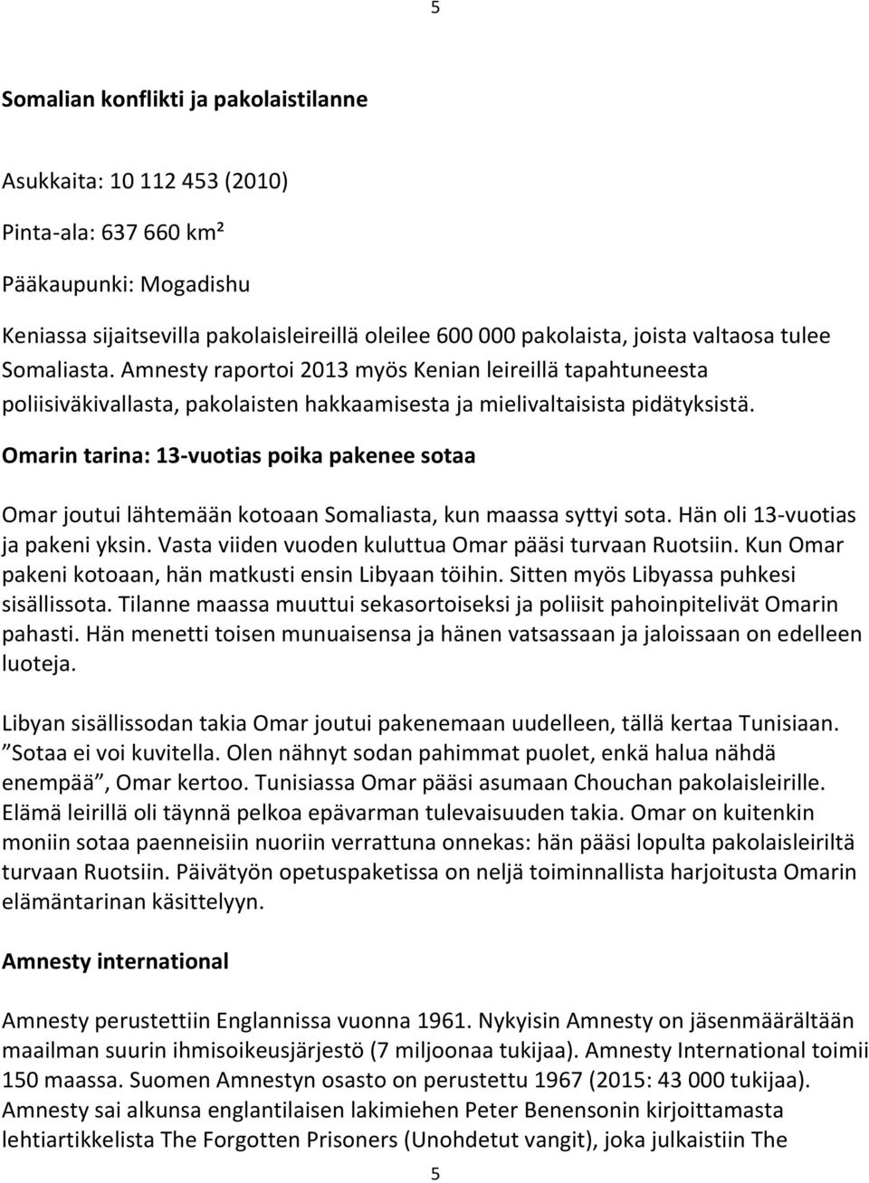 Omarin tarina: 13-vuotias poika pakenee sotaa Omar joutui lähtemään kotoaan Somaliasta, kun maassa syttyi sota. Hän oli 13-vuotias ja pakeni yksin.