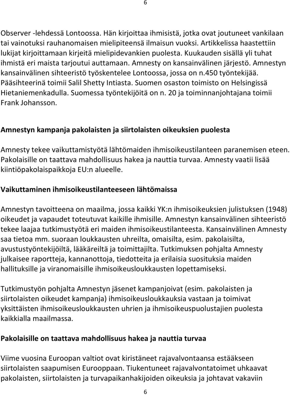 Amnestyn kansainvälinen sihteeristö työskentelee Lontoossa, jossa on n.450 työntekijää. Pääsihteerinä toimii Salil Shetty Intiasta. Suomen osaston toimisto on Helsingissä Hietaniemenkadulla.