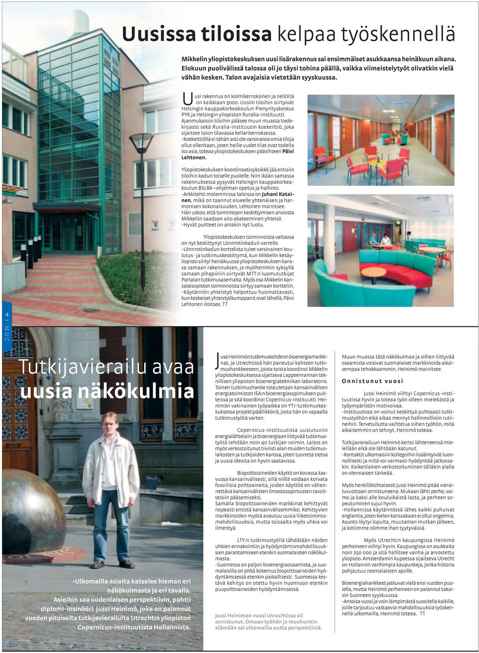 Uusi rakennus on kolmikerroksinen ja neliöitä on kaikkiaan 3000. Uusiin tiloihin siirtyivät Helsingin kauppakorkeakoulun Pienyrityskeskus PYK ja Helsingin yliopiston Ruralia-instituutti.