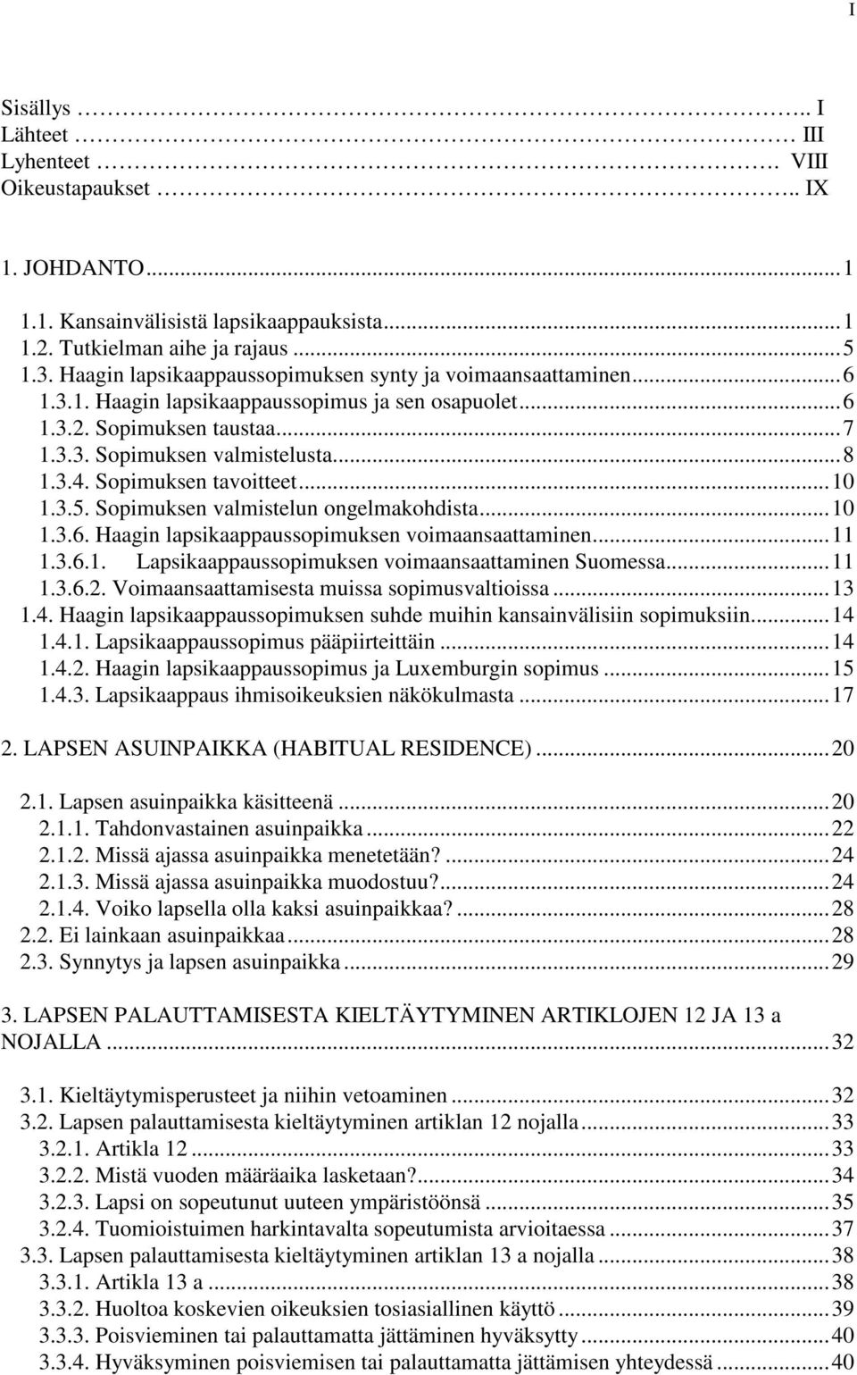 Sopimuksen tavoitteet... 10 1.3.5. Sopimuksen valmistelun ongelmakohdista... 10 1.3.6. Haagin lapsikaappaussopimuksen voimaansaattaminen... 11 1.3.6.1. Lapsikaappaussopimuksen voimaansaattaminen Suomessa.