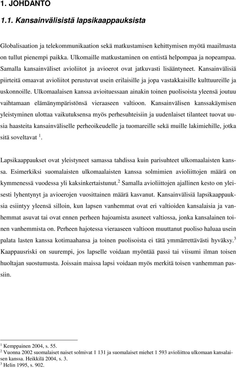 Kansainvälisiä piirteitä omaavat avioliitot perustuvat usein erilaisille ja jopa vastakkaisille kulttuureille ja uskonnoille.