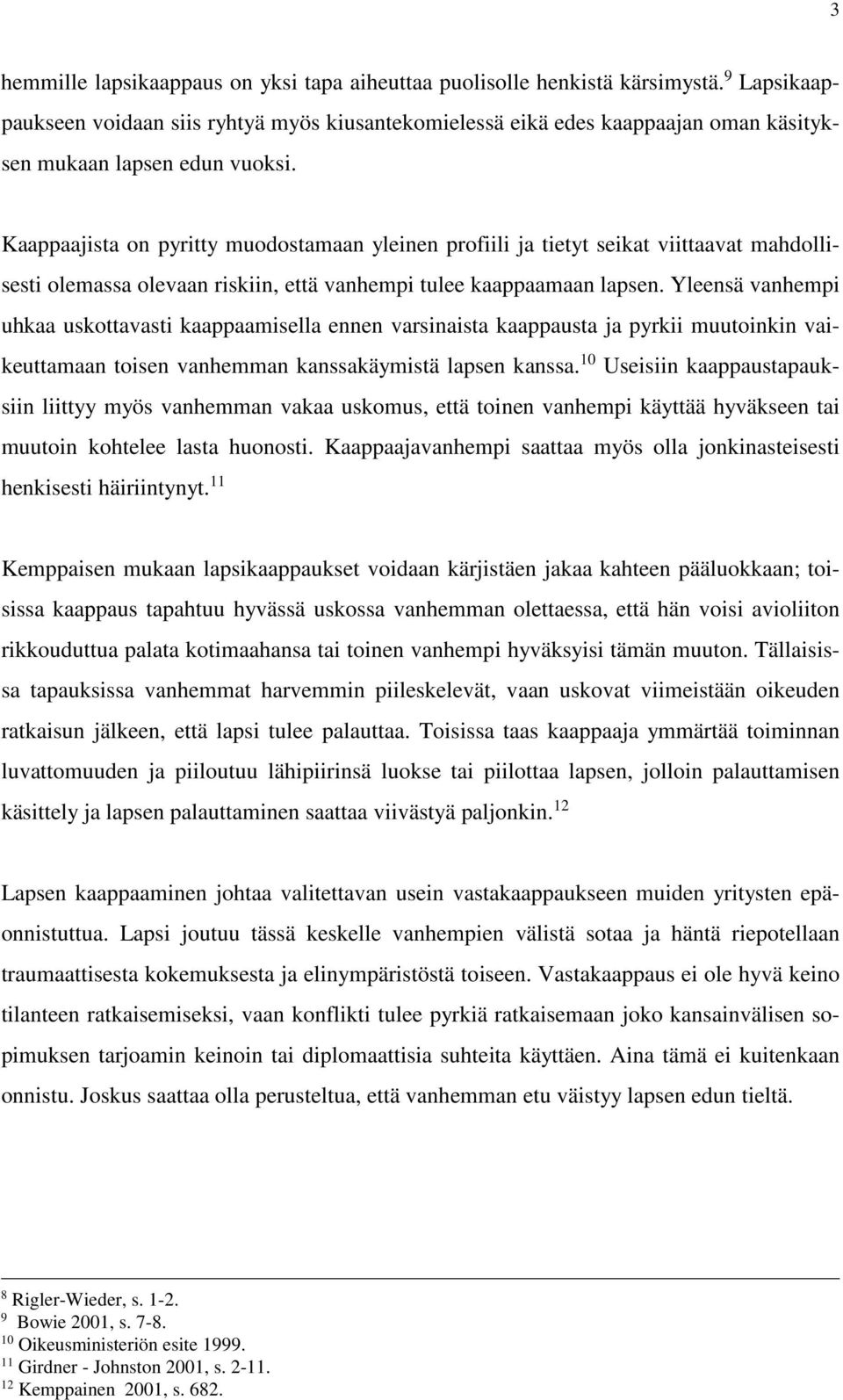 Kaappaajista on pyritty muodostamaan yleinen profiili ja tietyt seikat viittaavat mahdollisesti olemassa olevaan riskiin, että vanhempi tulee kaappaamaan lapsen.